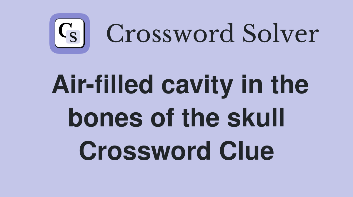 Airfilled cavity in the bones of the skull Crossword Clue Answers